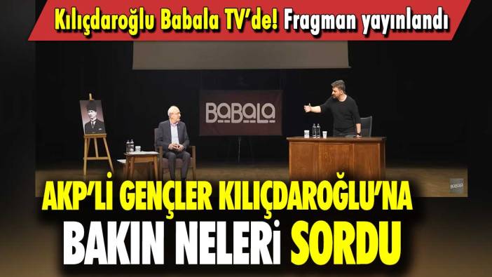 AKP’li gençler Kılıçdaroğlu’na bakın neleri sordu: Kılıçdaroğlu Babala TV’de! Fragman yayınlandı