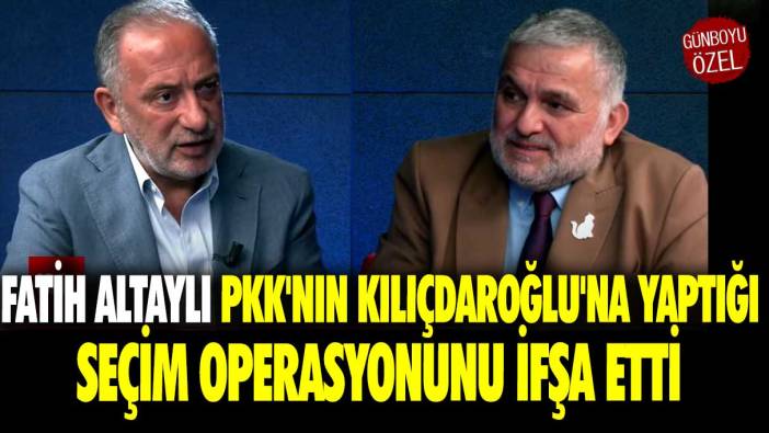 Fatih Altaylı PKK'nın Kılıçdaroğlu'na yaptığı seçim operasyonunu ifşa etti