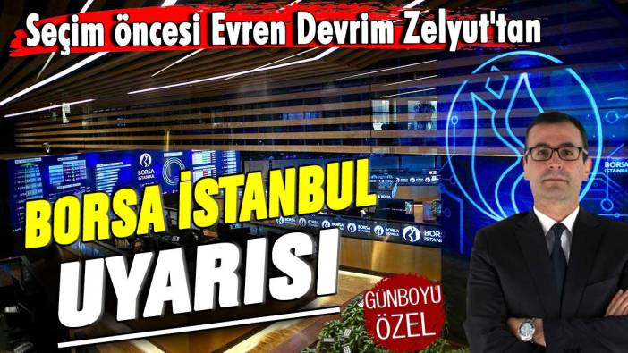 Seçim öncesi Evren Devrim Zelyut'tan Borsa İstanbul uyarısı