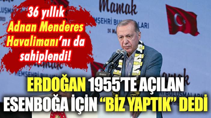 Erdoğan, 68 yıl önce yapılan havalimanını "Biz yaptık" dedi