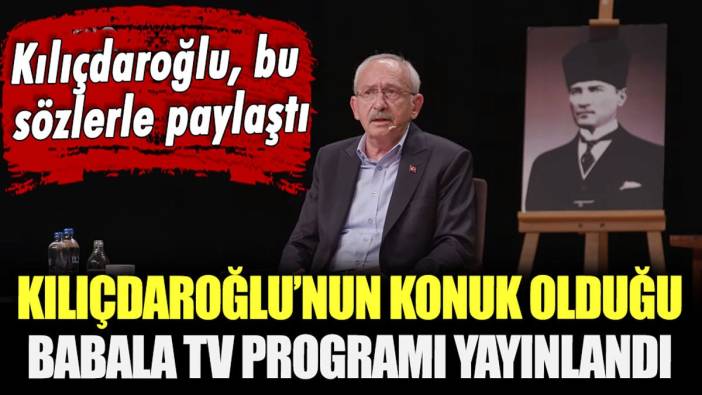Kılıçdaroğlu, Babala TV yayınını bu sözlerle paylaştı: "İlk defa yalanlar, montajlar olmadan tanışabildik"