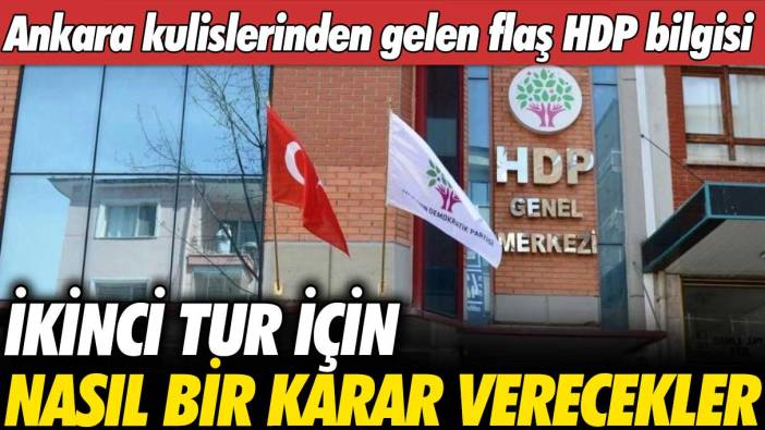 HDP'nin ikinci tur karar öncesi Ankara kulislerinden gelen bilgi: İkinci tur kararları ne yönde olacak