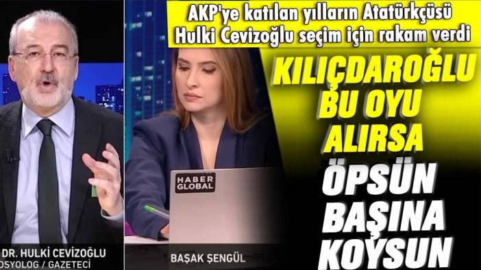 AKP'ye katılan yılların Atatürkçüsü Hulki Cevizoğlu seçim için rakam verdi Kılıçdaroğlu bu oyu alırsa öpsün başına koysun