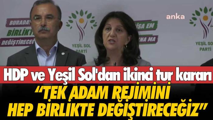 HDP ve Yeşil Sol'dan ikinci tur kararı: Tek adam rejimini hep birlikte değiştireceğiz
