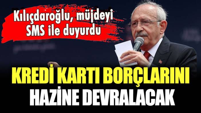 Kılıçdaroğlu SMS ile duyurdu: Kredi kartı borçlarını hazine devralacak