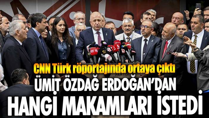 Zafer Partisi lideri Ümit Özdağ, Erdoğan’dan hangi makamları istedi? CNN Türk röportajında ortaya çıktı