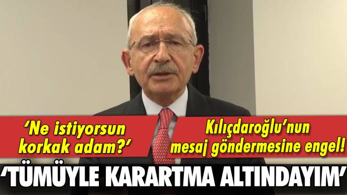 Kılıçdaroğlu'na iletişim engeli: 'Ne istiyorsun korkak adam?'