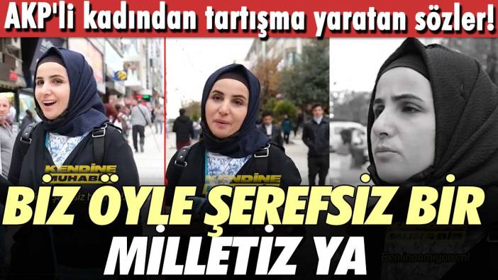 AKP'li kadından tartışma yaratan sözler! Biz öyle şerefsiz bir milletiz ya