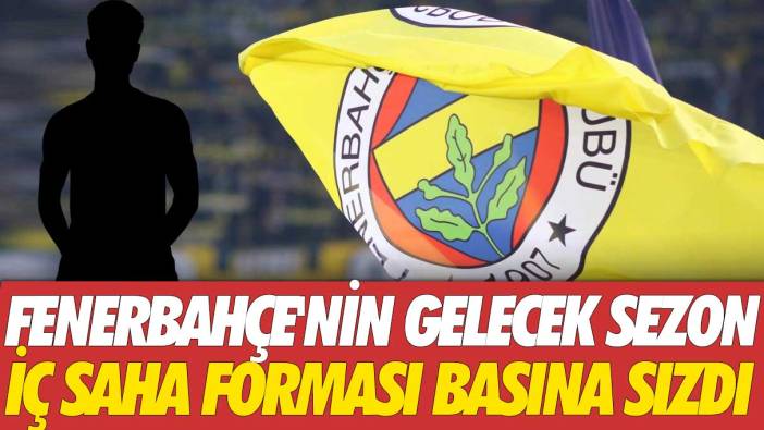 Fenerbahçe'nin gelecek sezon forması basına sızdı