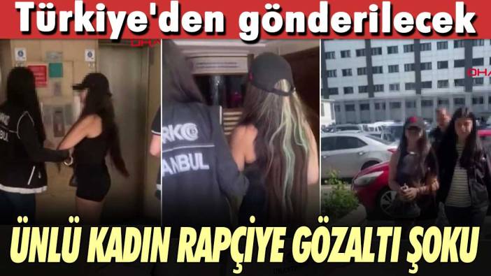 Türkiye'den gönderilecek Ünlü kadın rapçiye gözaltı şoku