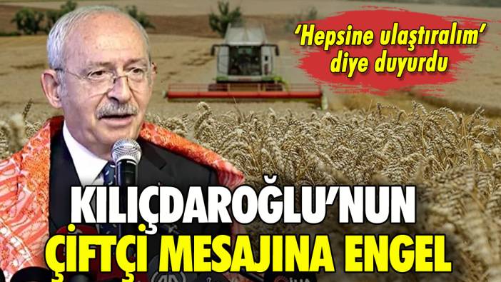 Kılıçdaroğlu'nun çiftçilere mesajına engel