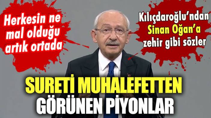 Kılıçdaroğlu'ndan Sinan Oğan'a: "Sureti muhalefetten gözüken piyonlar"
