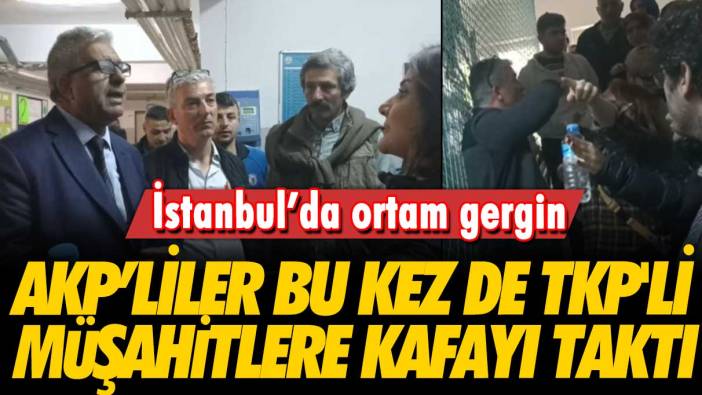 İstanbul'da ortam gergin: AKP bu kez de TKP’li müşahitlere kafayı taktı