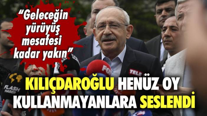 Kılıçdaroğlu, sandığa gitmeyenlere son kez seslendi: "Geleceğin yürüyüş mesafesi kadar yakın"