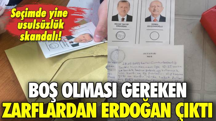 Seçimde yine usulsüzlük: Boş olması gereken zarflardan Erdoğan çıktı!
