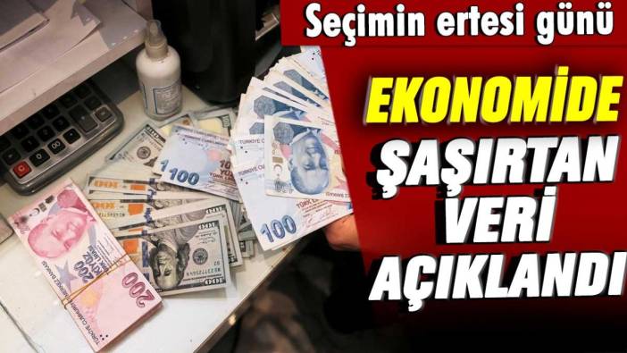 Ekonomide şaşırtan veri seçimin ertesi günü açıklandı