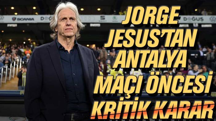Jesus’tan Antalya maçı öncesi kritik karar