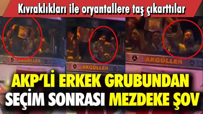AKP’li erkek grubundan seçim sonrası mezdeke şov: Kıvraklıkları ile oryantallere taş çıkarttılar