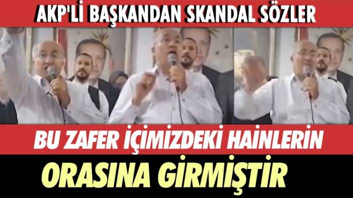 AKP'li Başkandan skandal sözler: Bu seçim içimizdeki hainlerin orasına girsin