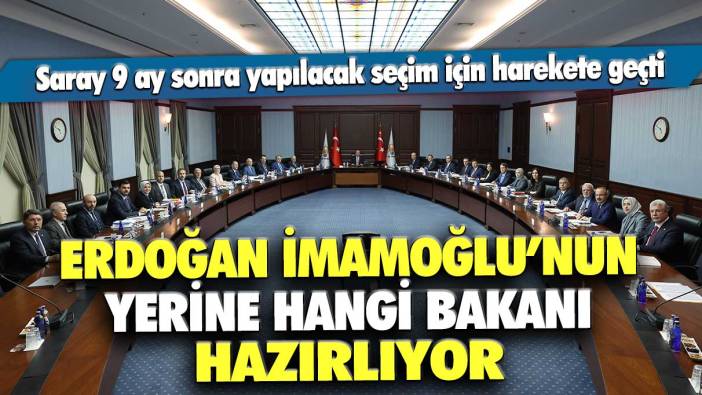 Erdoğan İmamoğlu'nun yerine hangi bakanı hazırlıyor? Saray 9 ay sonra yapılacak seçim için harekete geçti