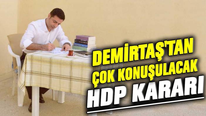 Selahattin Demirtaş'tan çok konuşulacak HDP kararı