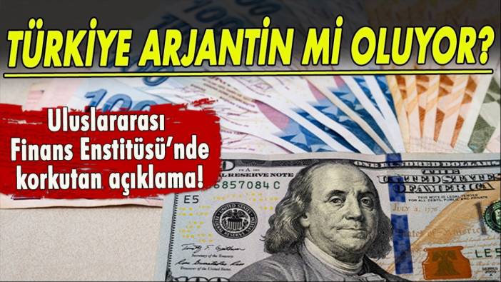 Türkiye Arjantin mi oluyor? Uluslararası Finans Enstitüsü’nde korkutan açıklama!