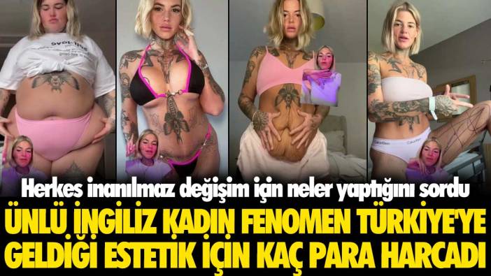Ünlü İngiliz kadın fenomen, Türkiye'ye geldiği estetik için kaç para harcadı