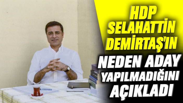 HDP Selahattin Demirtaş'ın neden aday yapılmadığını açıkladı