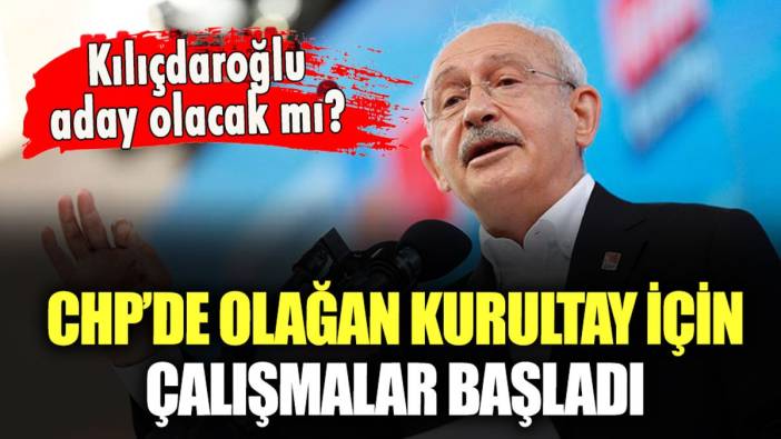 CHP'de kurultay hazırlıkları başladı: Kılıçdaroğlu aday olacak mı?