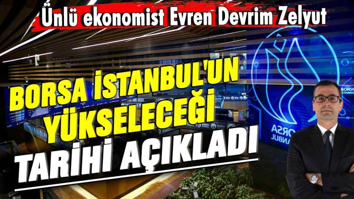 Ünlü ekonomist Zelyut Borsa İstanbul'un yükseleceği tarihi açıkladı