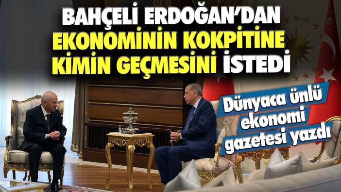Devlet Bahçeli, Erdoğan'dan ekonominin kokpitine kimin geçmesini istedi? Dünyaca ünlü ekonomi gazetesi yazdı