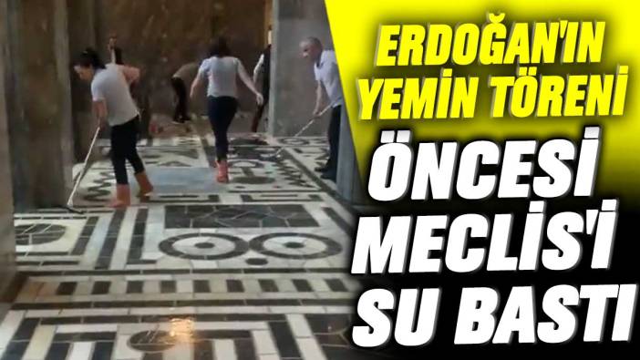 Cumhurbaşkanı Erdoğan'ın yemin töreni öncesi Meclis'i su bastı