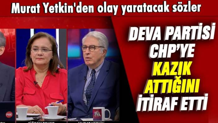 Murat Yetkin'den olay yaratacak sözler: DEVA Partisi CHP'ye kazık attığını itiraf etti
