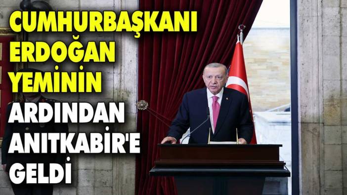 Cumhurbaşkanı Erdoğan yeminini ardından Anıtkabir'e geldi!