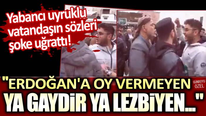 Yabancı uyruklu vatandaşın sözleri şoke uğrattı: "Erdoğan'a oy vermeyen ya gaydir ya lezbiyen..."