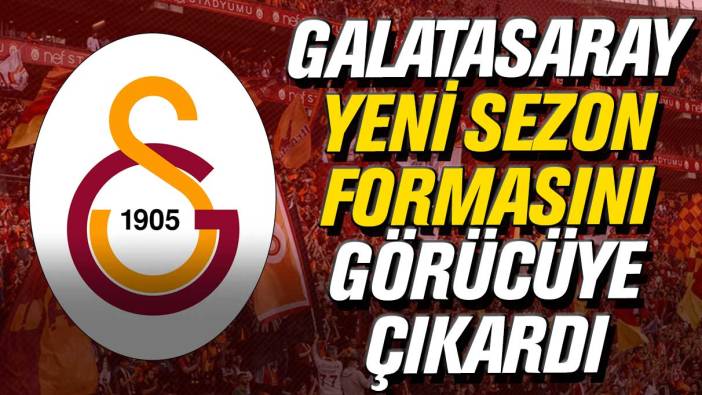 Galatasaray yeni sezon formasını görücüye çıkardı