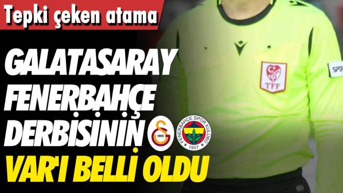 Galatasaray-Fenerbahçe derbisinin VAR'ı belli oldu: Tepki çeken atama