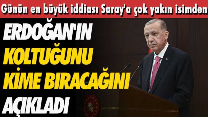 Günün en büyük iddiası Saray'a çok yakın isimden... Erdoğan'ın koltuğu kime bırakacağını açıkladı!