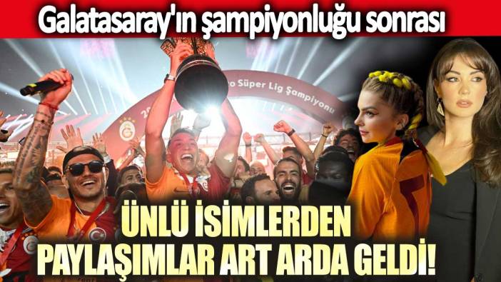 Galatasaray'ın şampiyonluğu sonrası ünlü isimlerden paylaşımlar art arda geldi!