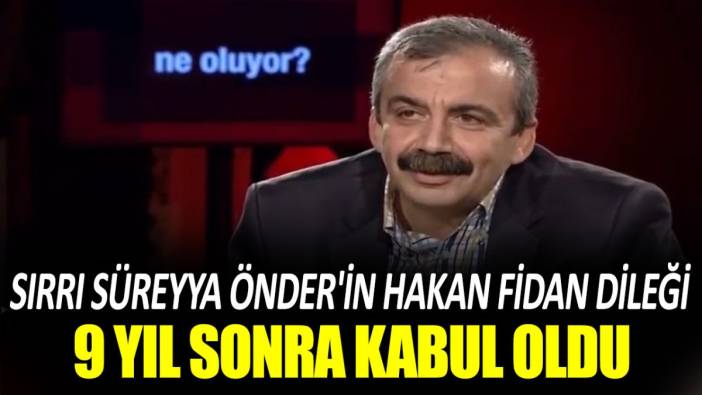 Sırrı Süreyya Önder'in Hakan Fidan dileği 9 yıl sonra kabul oldu