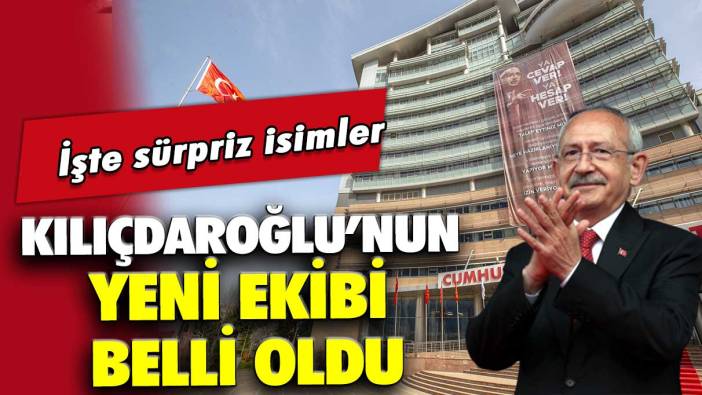 Kılıçdaroğlu’nun yeni ekibi belli oldu: İşte sürpriz isimler!