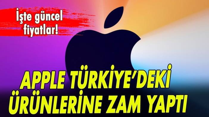 Apple Türkiye’deki ürünlerine bir dev zam daha yaptı!