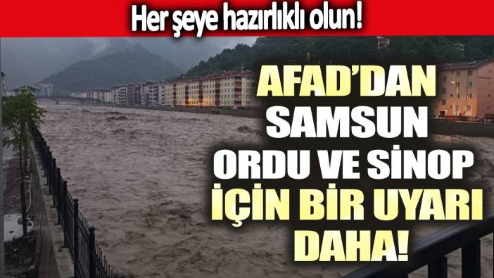 AFAD’dan Samsun, Ordu ve Sinop için bir uyarı daha! Her şeye hazırlıklı olun