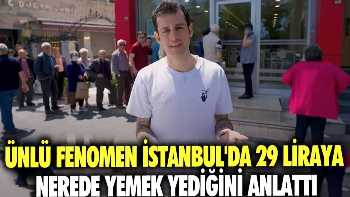 Ünlü fenomen İstanbul'da 29 liraya nerede yemek yediğini anlattı