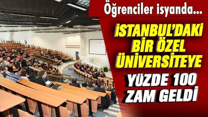 İstanbul'daki bir özel üniversiteye yüzde 100 zam geldi! Öğrenciler isyanda