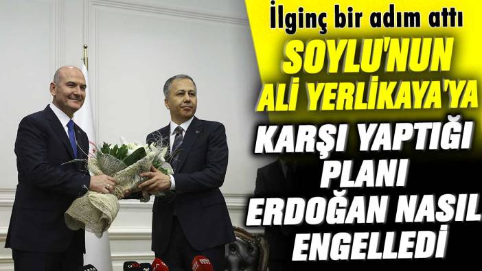 İlginç bir adım attı! Soylu'nun Ali Yerlikaya'ya karşı yaptığı planı Erdoğan nasıl engelledi