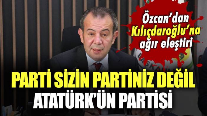 Tanju Özcan'dan Kılıçdaroğlu'na: "Parti sizin partiniz değil, Atatürk'ün partisi"