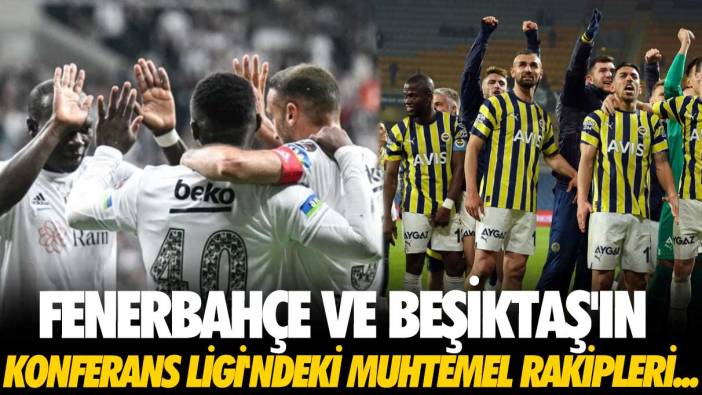 Fenerbahçe ve Beşiktaş'ın Konferans Ligi'ndeki muhtemel rakipleri belli oldu