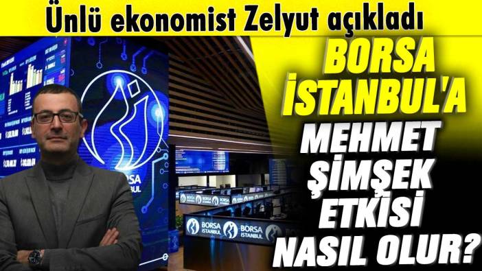 Borsa İstanbul'a Mehmet Şimşek etkisi nasıl olur? Ünlü ekonomist Zelyut açıkladı