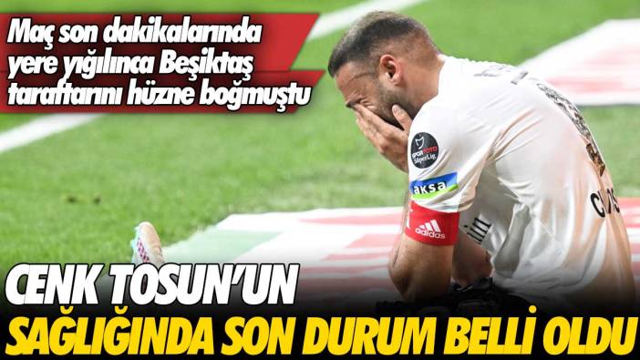 Beşiktaş taraftarını hüzne boğmuştu: Cenk Tosun’un son durumu açıklandı